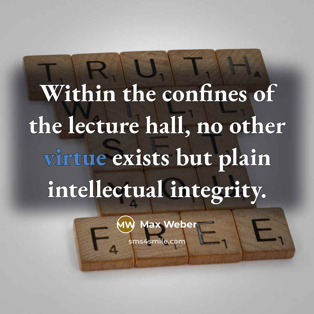 “Within the confines of the lecture hall, no other virtue…” quote by Max Weber