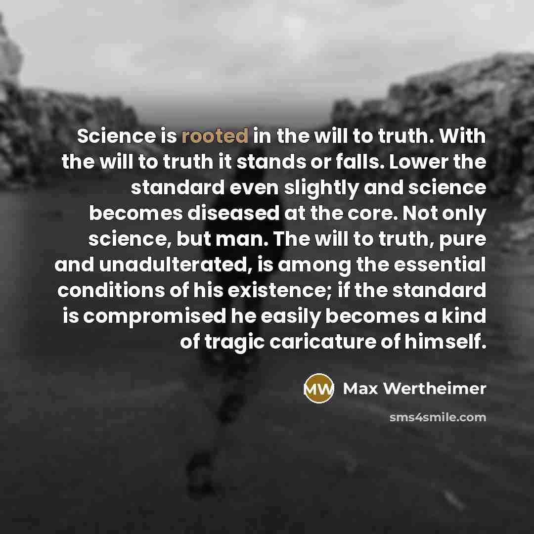 “Science is rooted in the will to truth. With the…” quote by Max Wertheimer