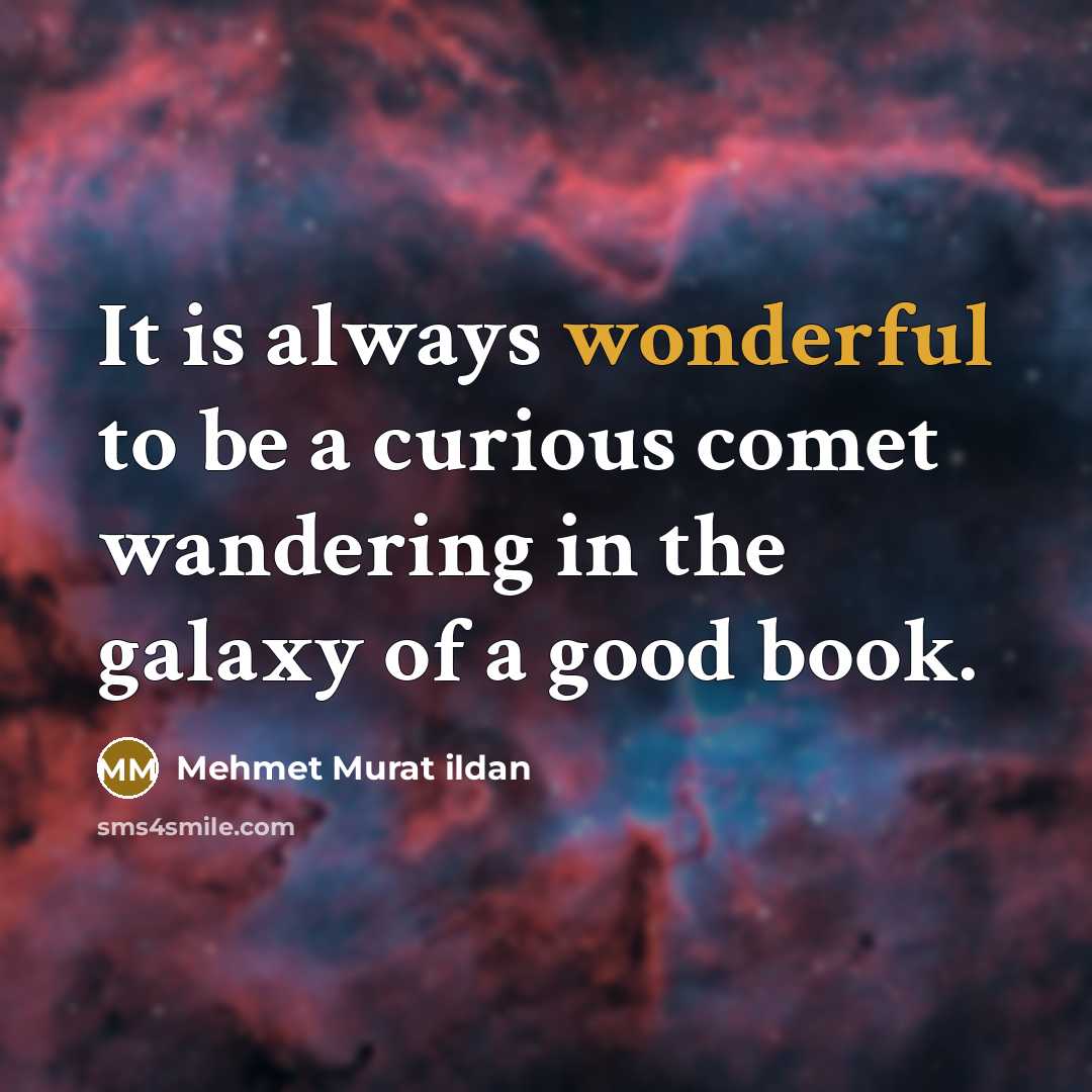 “It is always wonderful to be a curious comet wandering…” quote by Mehmet Murat Ildan