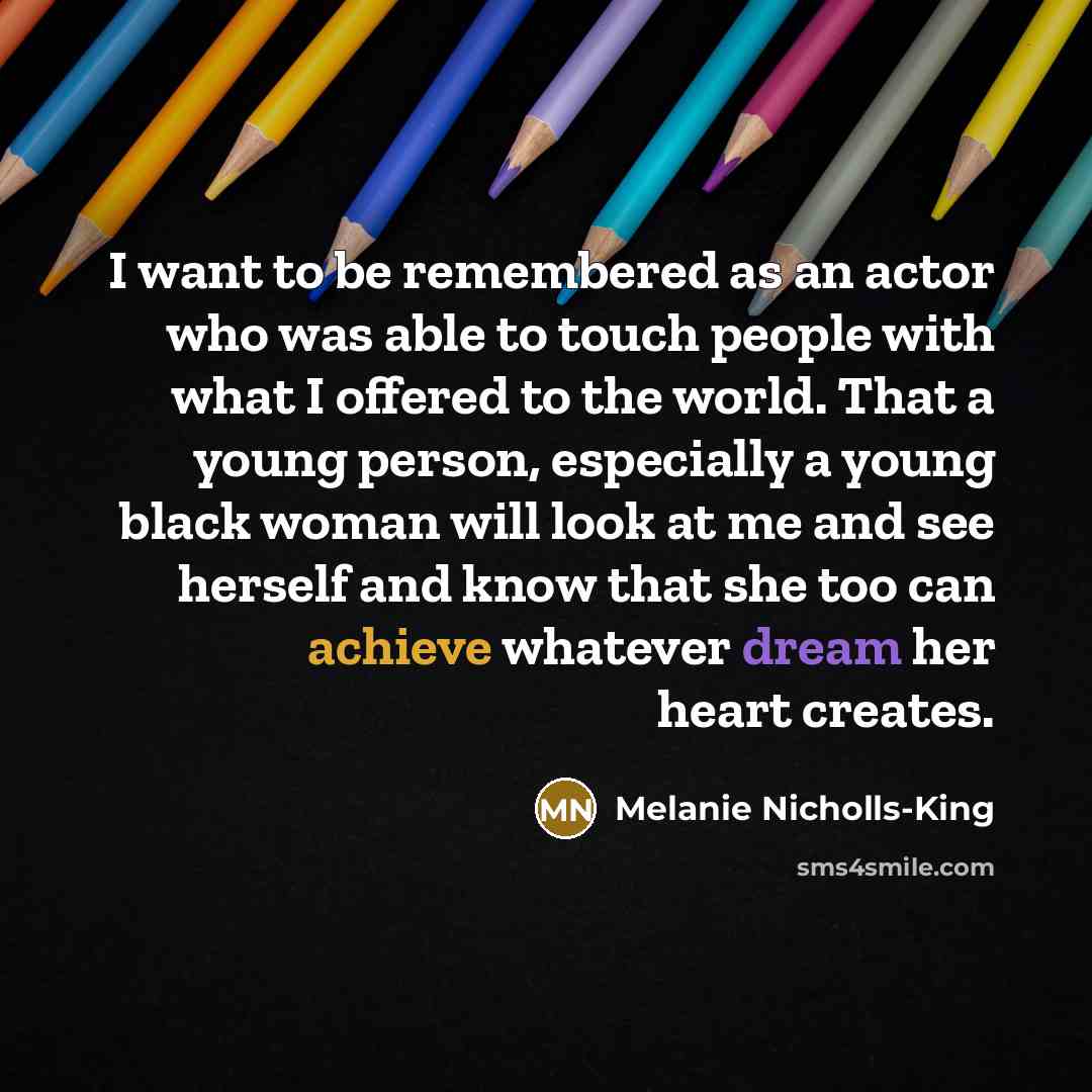“I want to be remembered as an actor who was…” quote by Melanie Nicholls-King