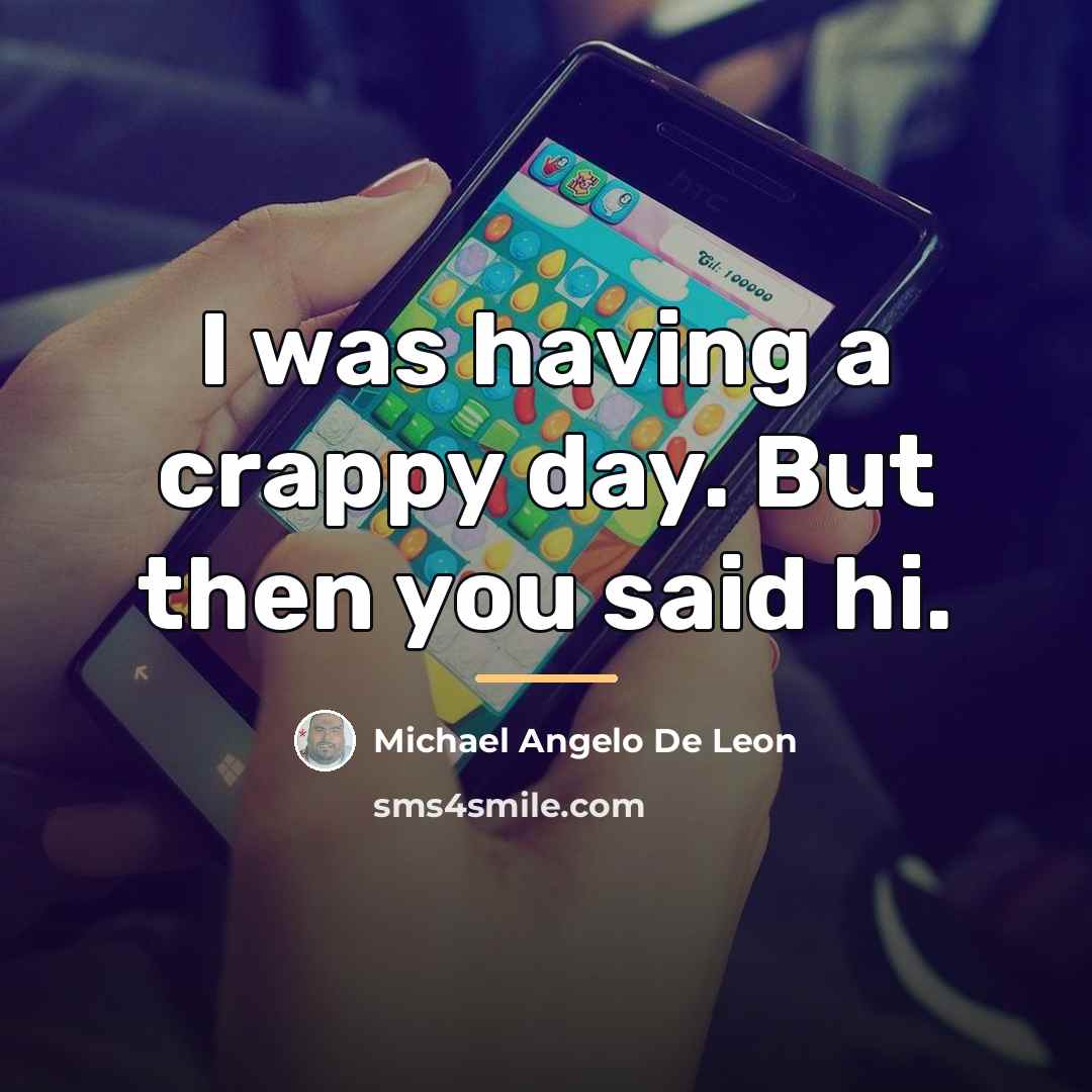 “I was having a crappy day. But then you said…” quote by Michael Angelo De Leon