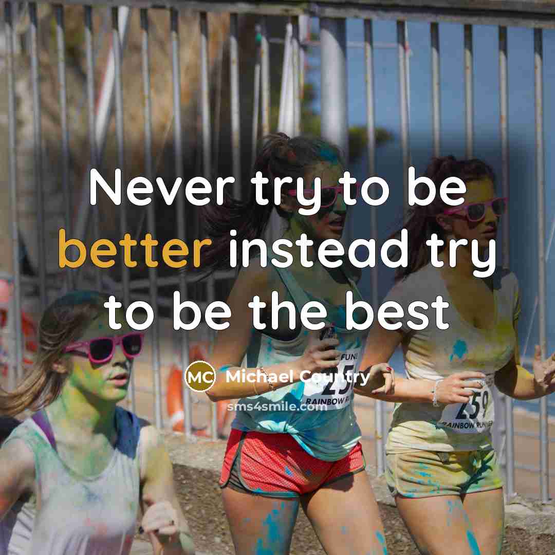 “Never try to be better instead try to be the best” quote by Michael Country