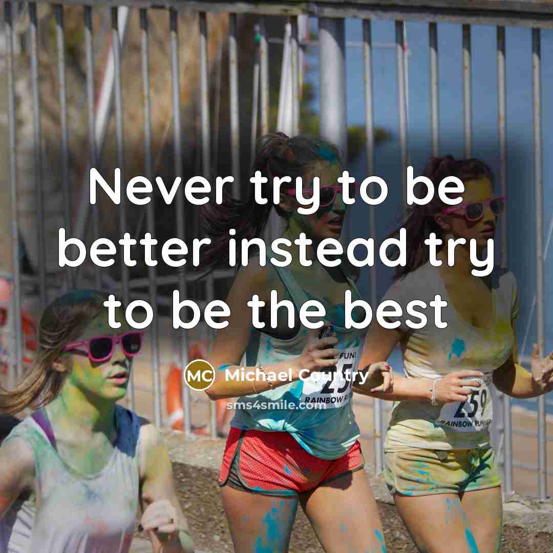 “Never try to be better instead try to be the…” quote by Michael Country