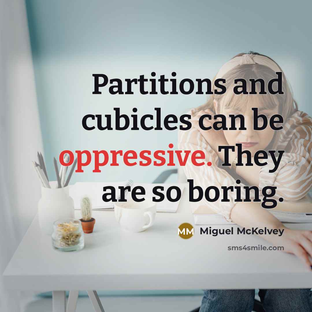 “Partitions and cubicles can be oppressive. They are so boring.…” quote by Miguel McKelvey