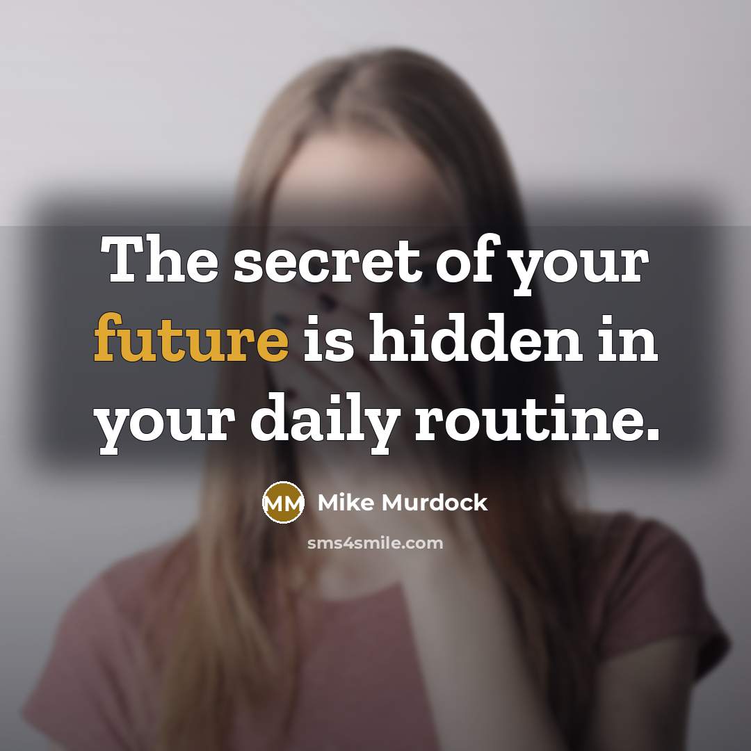 “The secret of your future is hidden in your daily…” quote by Mike Murdock