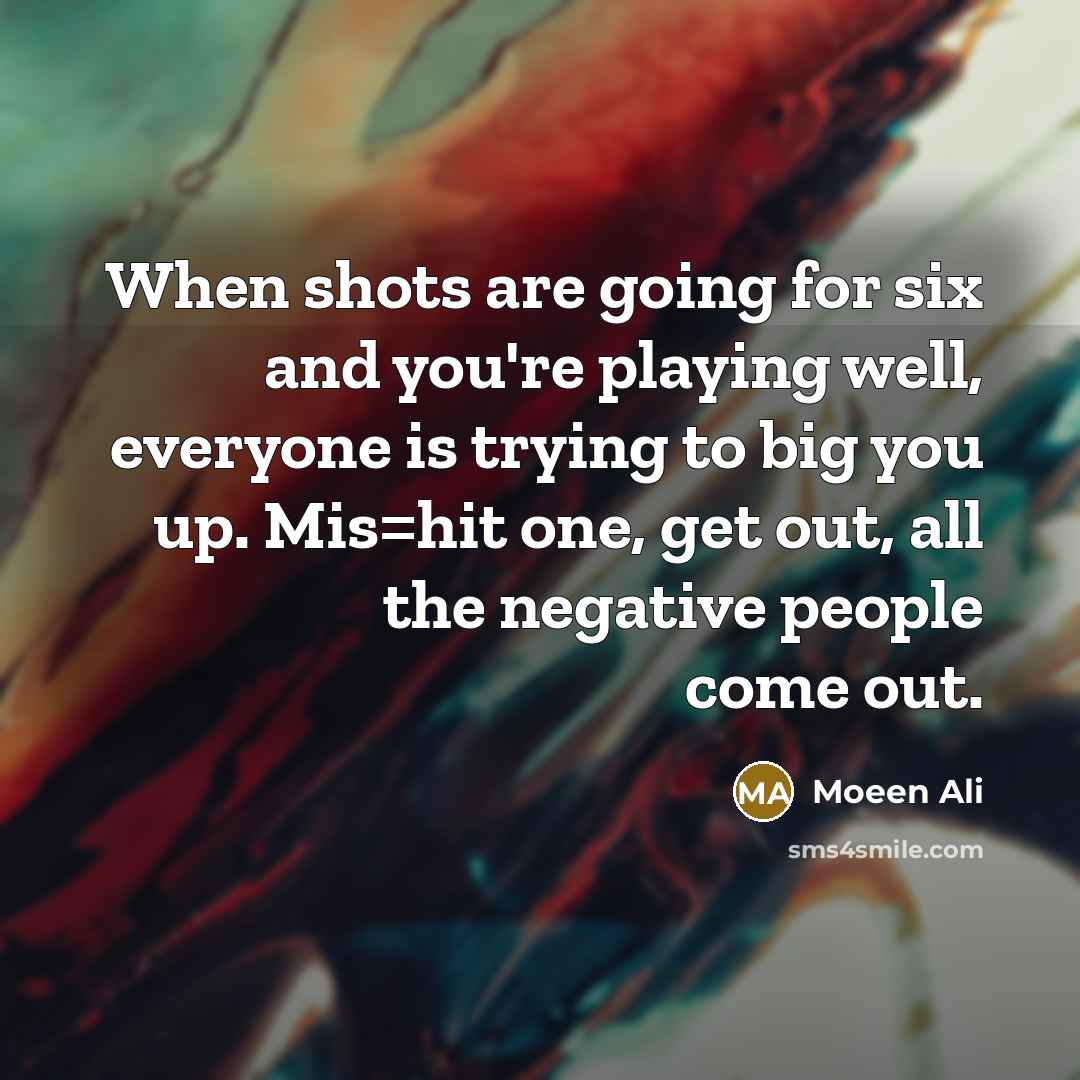 “When shots are going for six and you're playing well,…” quote by Moeen Ali
