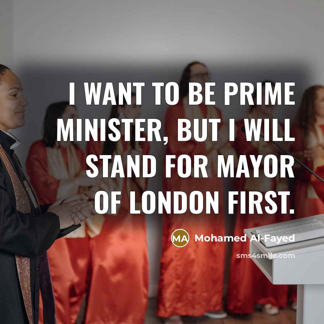 “I want to be Prime Minister, but I will stand…” quote by Mohamed Al-Fayed