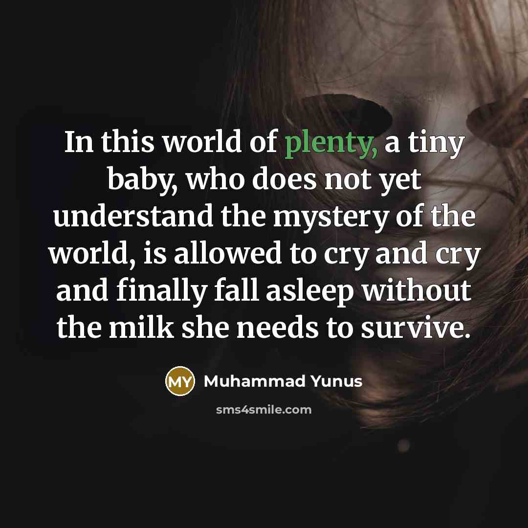 “In this world of plenty, a tiny baby, who does…” quote by Muhammad Yunus