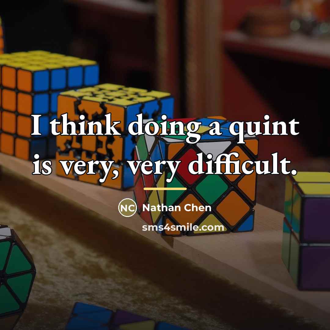 “I think doing a quint is very, very difficult.…” quote by Nathan Chen