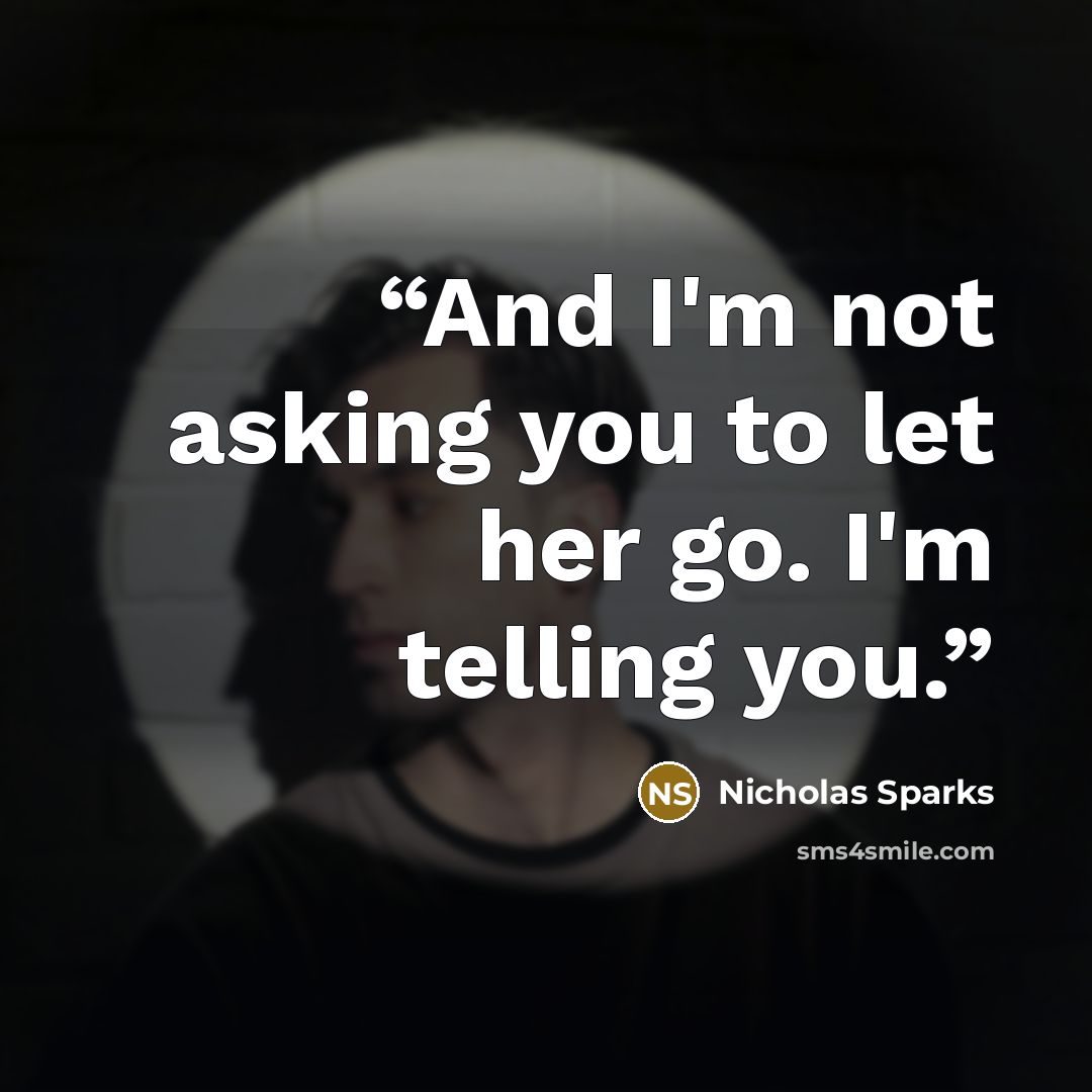 “And I'm not asking you to let her go. I'm telling you.” quote by Nicholas Sparks