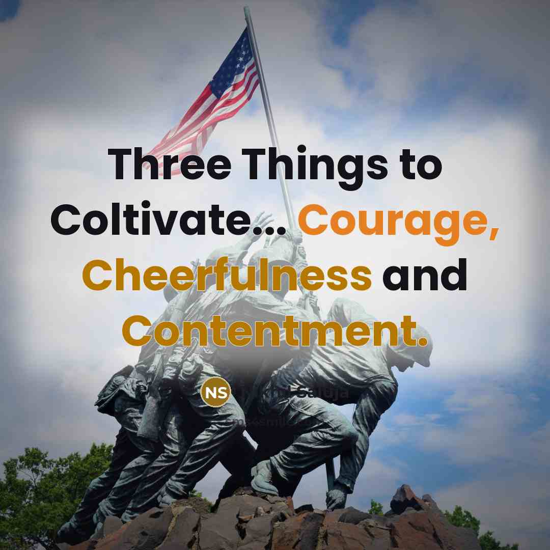 “Three Things to Coltivate... Courage, Cheerfulness and Contentment.” quote by Nikhil Saluja