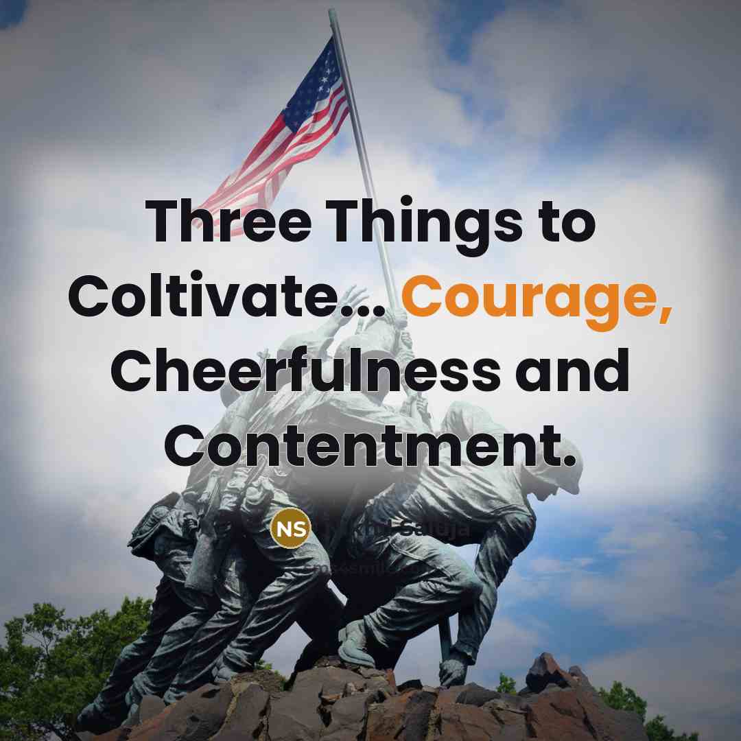 “Three Things to Coltivate... Courage, Cheerfulness and Contentment.…” quote by Nikhil Saluja