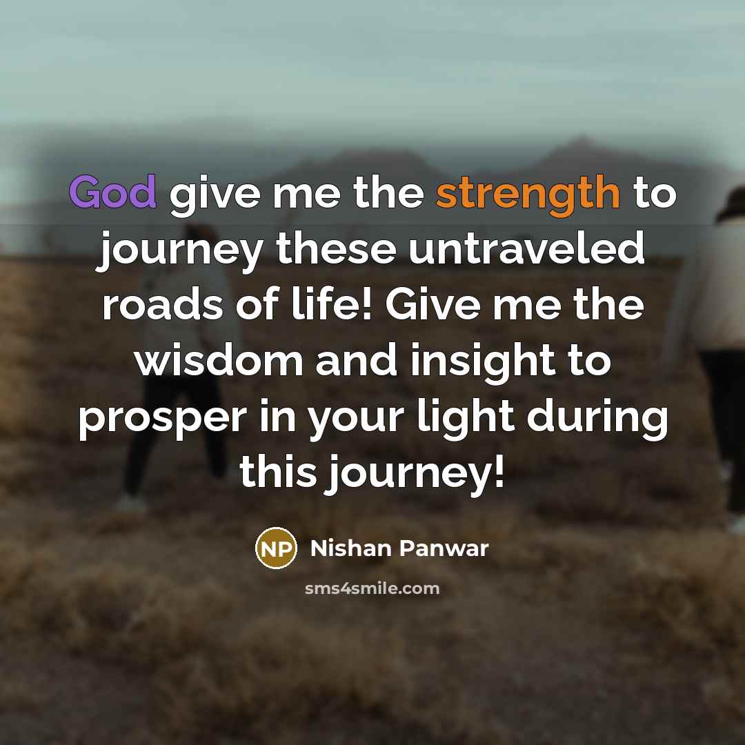 “God give me the strength to journey these untraveled roads…” quote by Nishan Panwar
