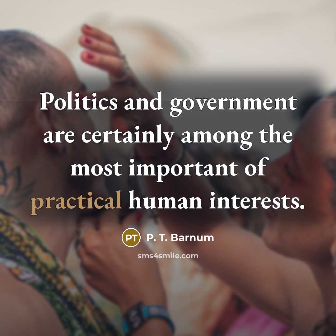 “Politics and government are certainly among the most important of…” quote by P. T. Barnum