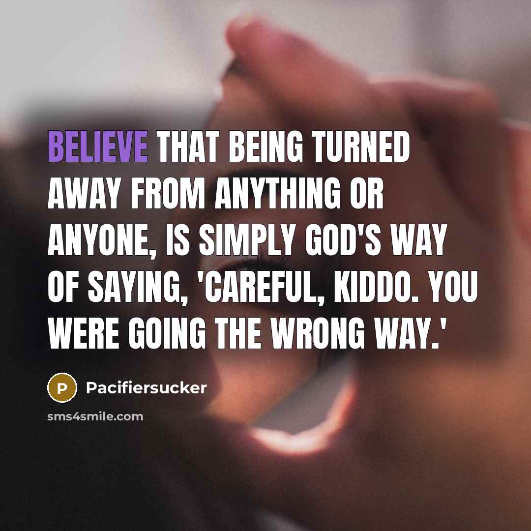 “Believe That Being Turned Away From Anything Or Anyone, Is…” quote by Pacifiersucker