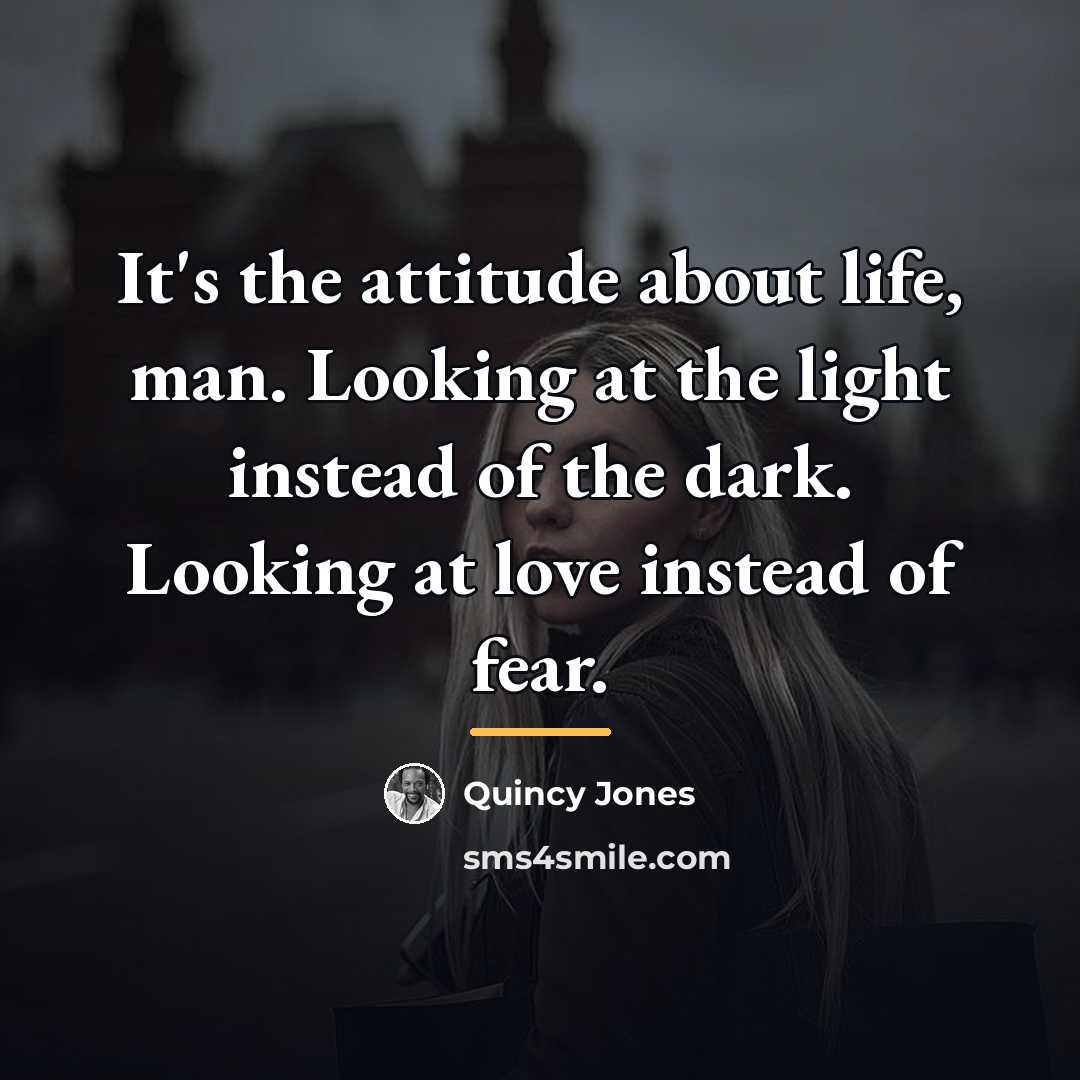 “It's the attitude about life, man. Looking at the light…” quote by Quincy Jones