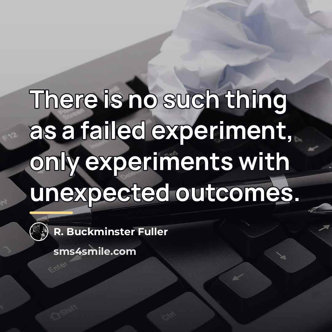 “There is no such thing as a failed experiment, only…” quote by R. Buckminster Fuller