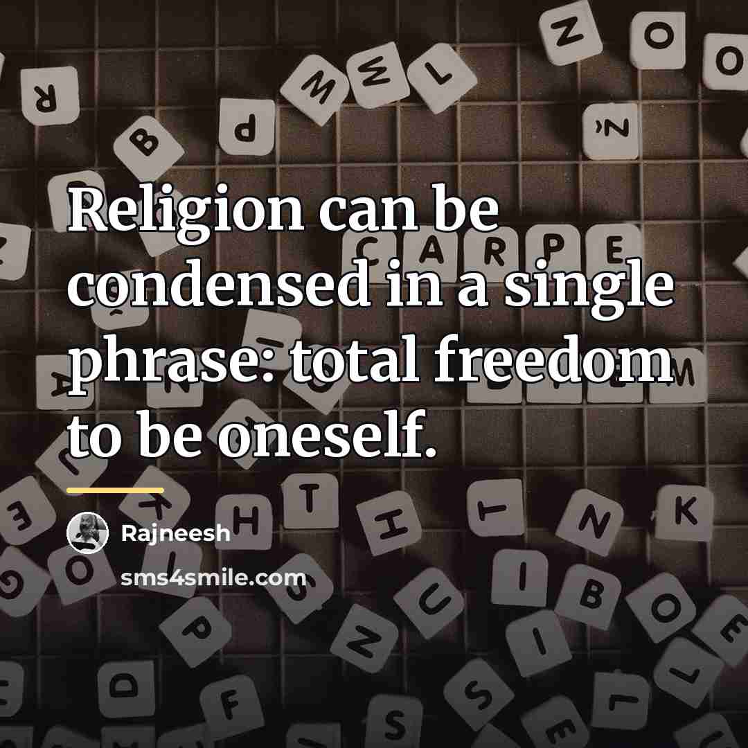 “Religion can be condensed in a single phrase: total freedom…” quote by Rajneesh
