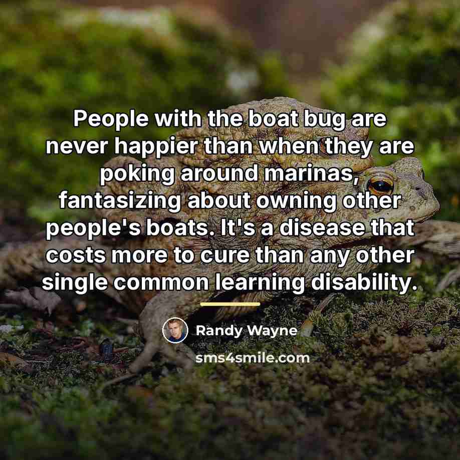 “People with the boat bug are never happier than when…” quote by Randy Wayne
