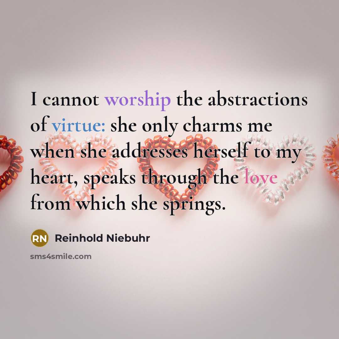“I cannot worship the abstractions of virtue: she only charms…” quote by Reinhold Niebuhr