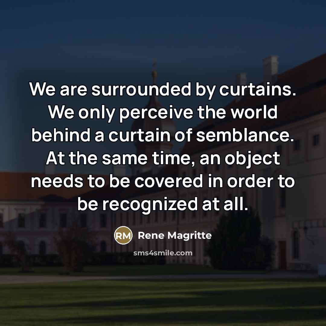 “We are surrounded by curtains. We only perceive the world…” quote by Rene Magritte