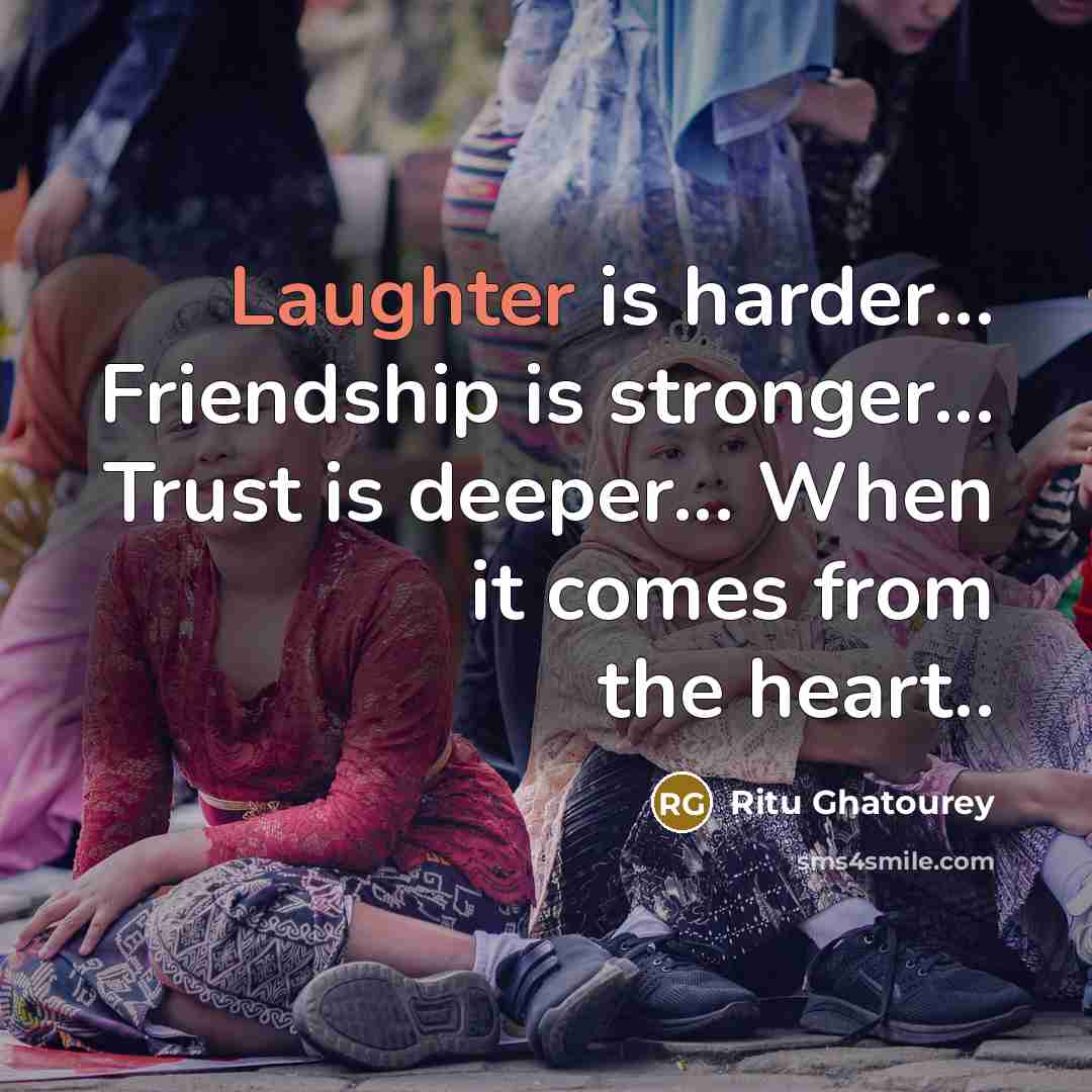 “Laughter is harder... Friendship is stronger... Trust is deeper... When…” quote by Ritu Ghatourey