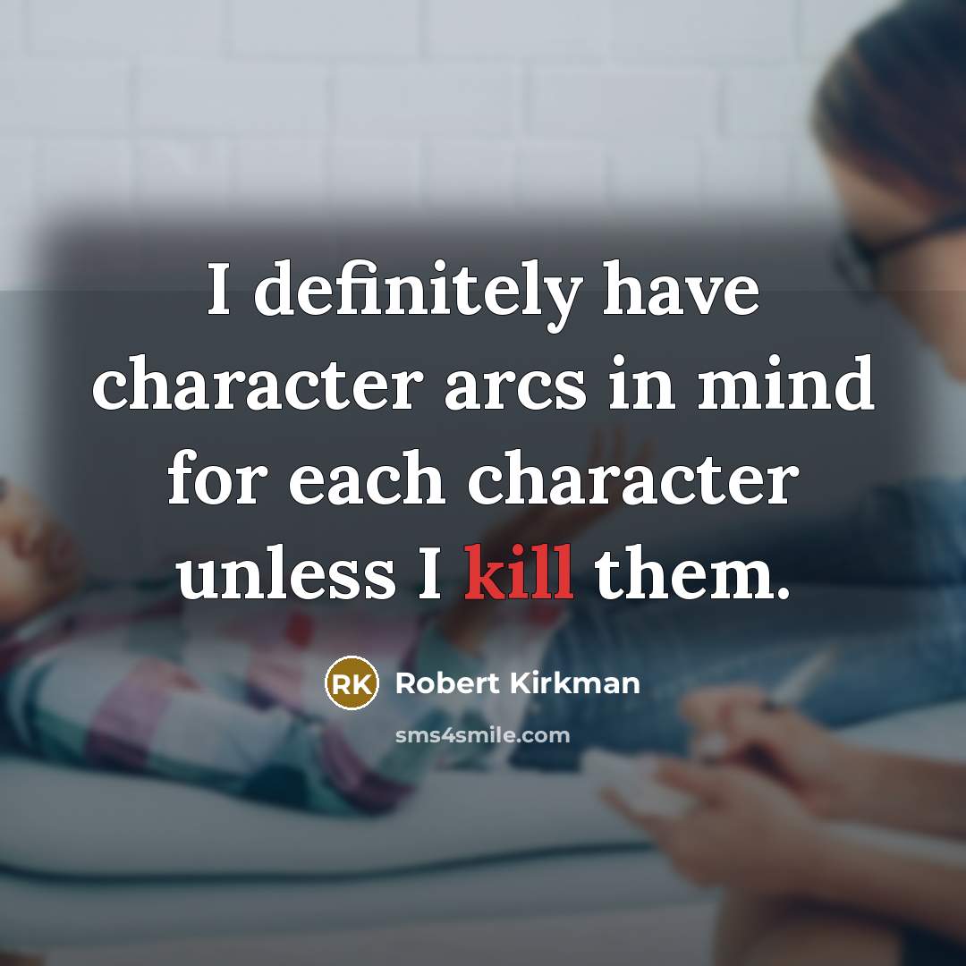 “I definitely have character arcs in mind for each character…” quote by Robert Kirkman
