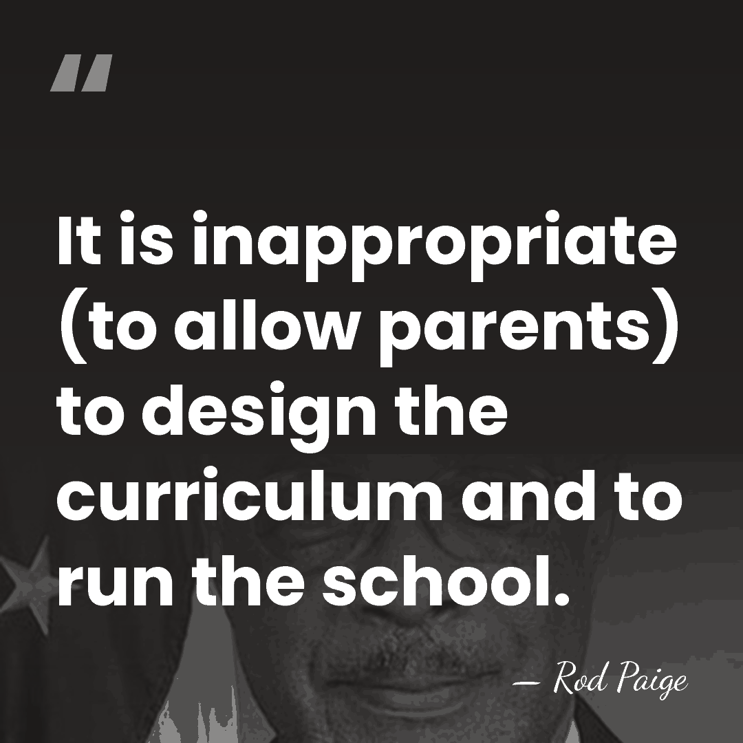 It is inappropriate (to allow parents) to design the curriculum and to&hellip; - Rod Paige