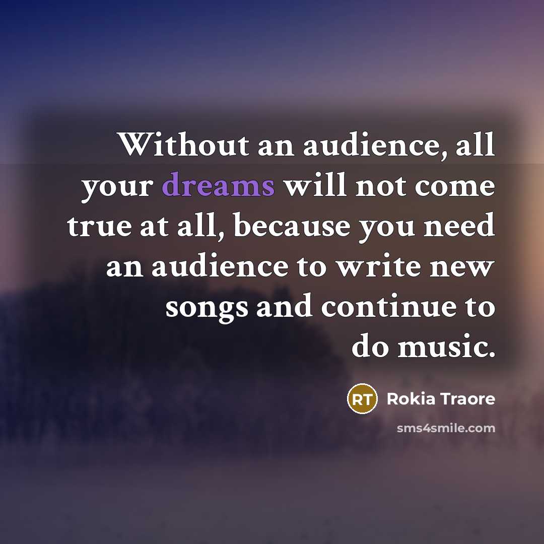 “Without an audience, all your dreams will not come true…” quote by Rokia Traore