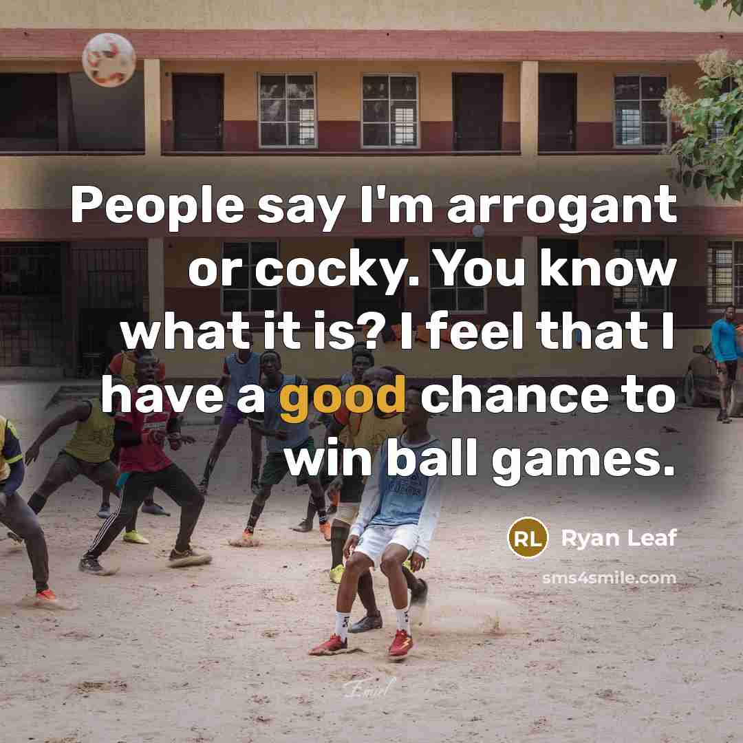 “People say I'm arrogant or cocky. You know what it…” quote by Ryan Leaf