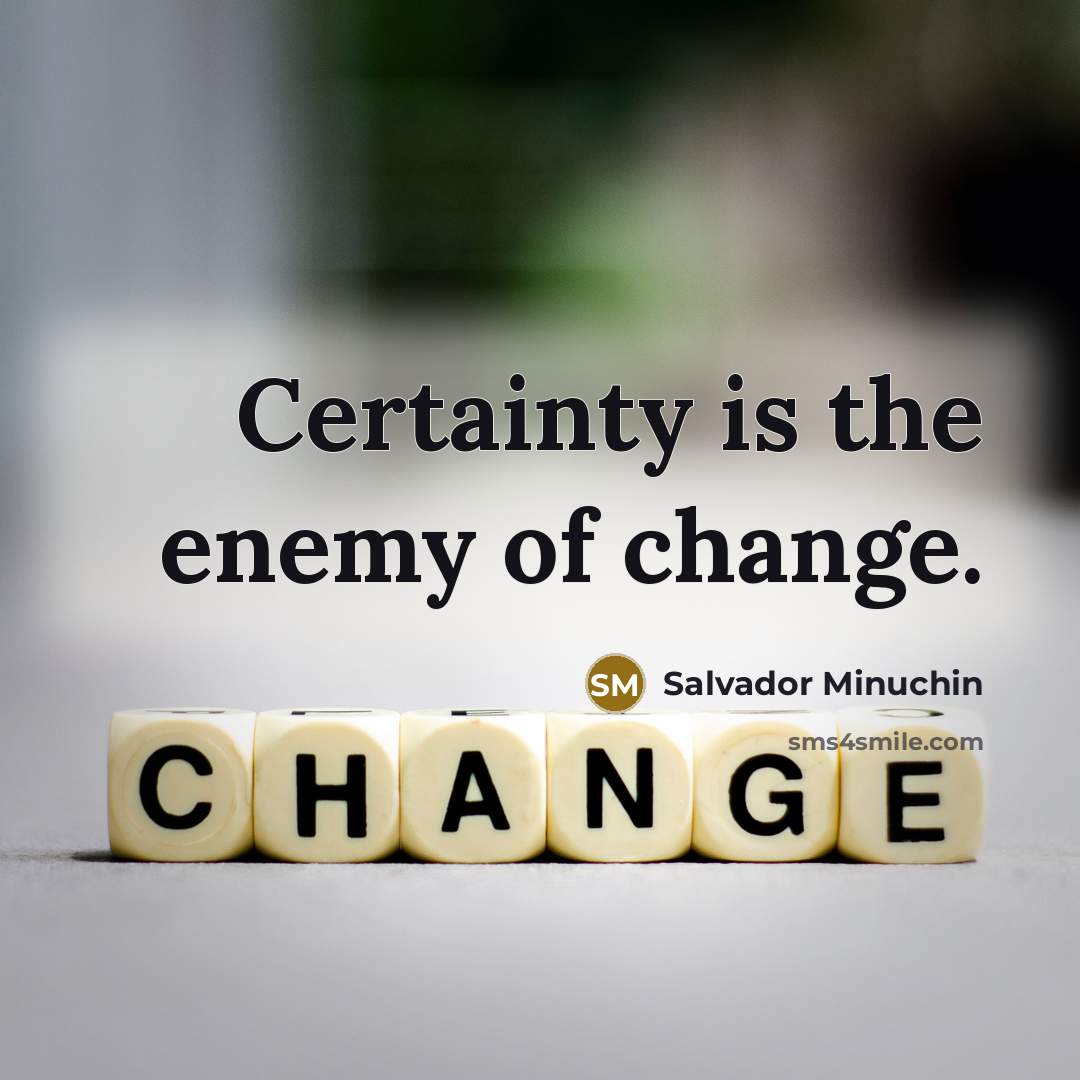 “Certainty is the enemy of change.…” quote by Salvador Minuchin
