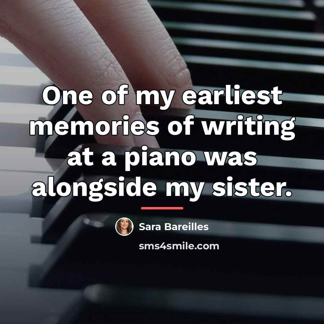 “One of my earliest memories of writing at a piano…” quote by Sara Bareilles
