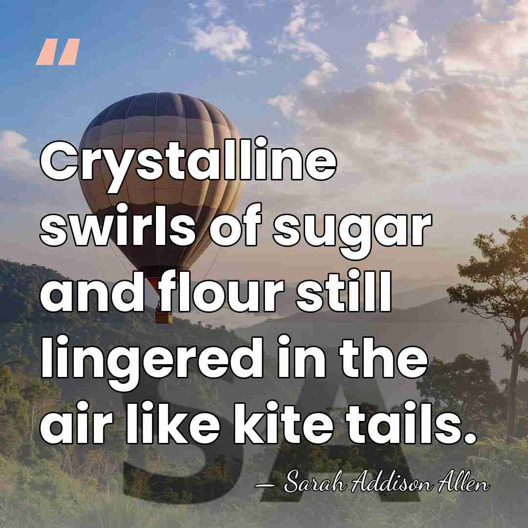 Crystalline swirls of sugar and flour still lingered in the air like&hellip; - Sarah Addison Allen