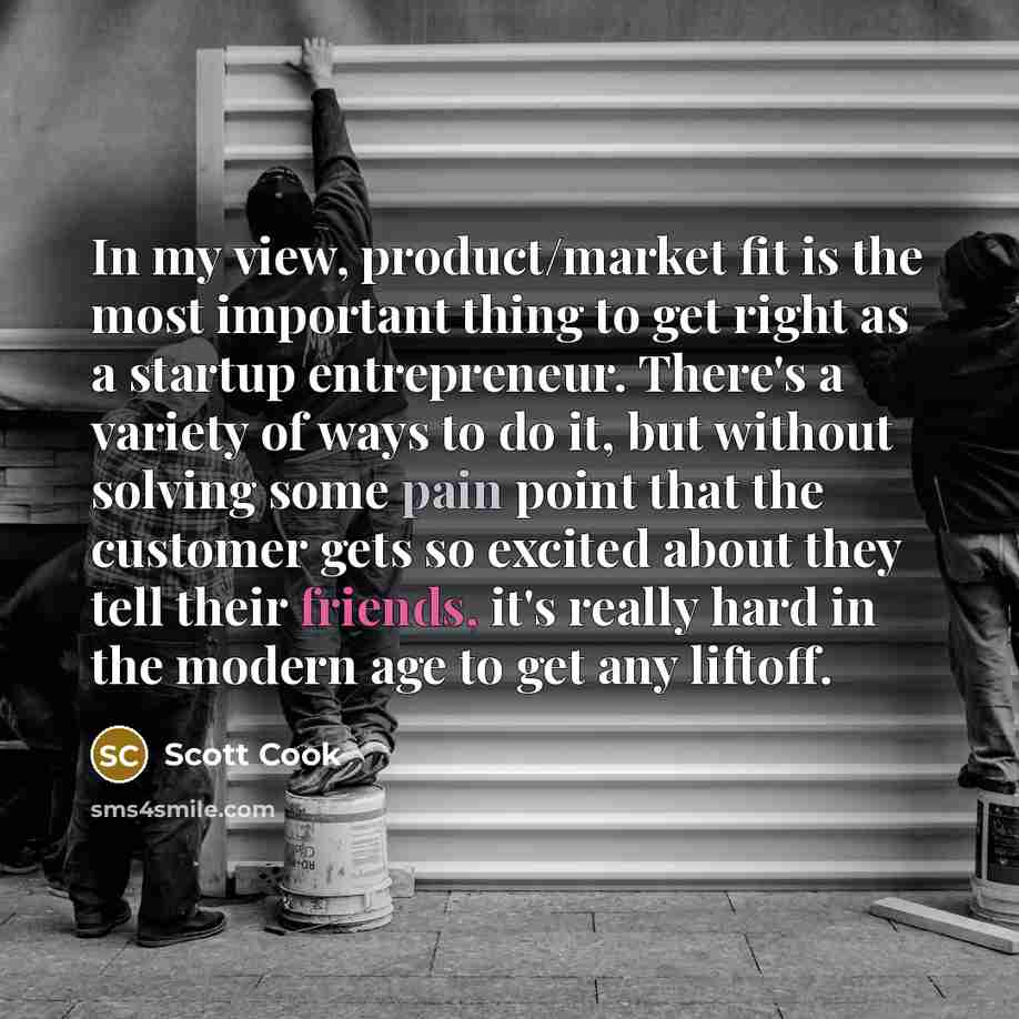 “In my view, product/market fit is the most important thing…” quote by Scott Cook