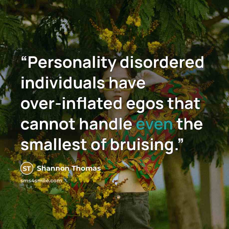 “Personality disordered individuals have over-inflated egos that cannot handle even the smallest of bruising.” quote by Shannon Thomas