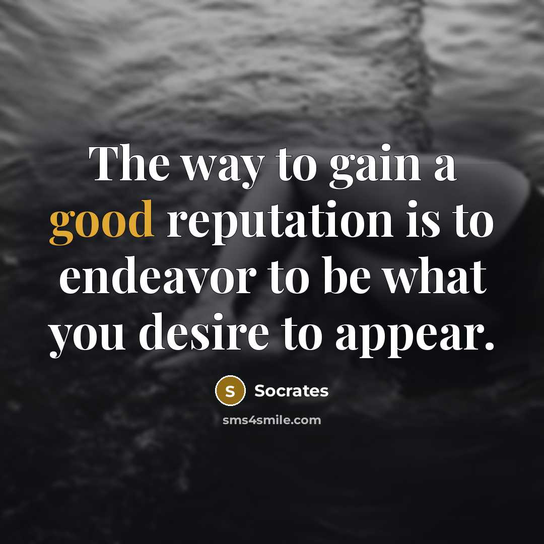 “The way to gain a good reputation is to endeavor…” quote by Socrates