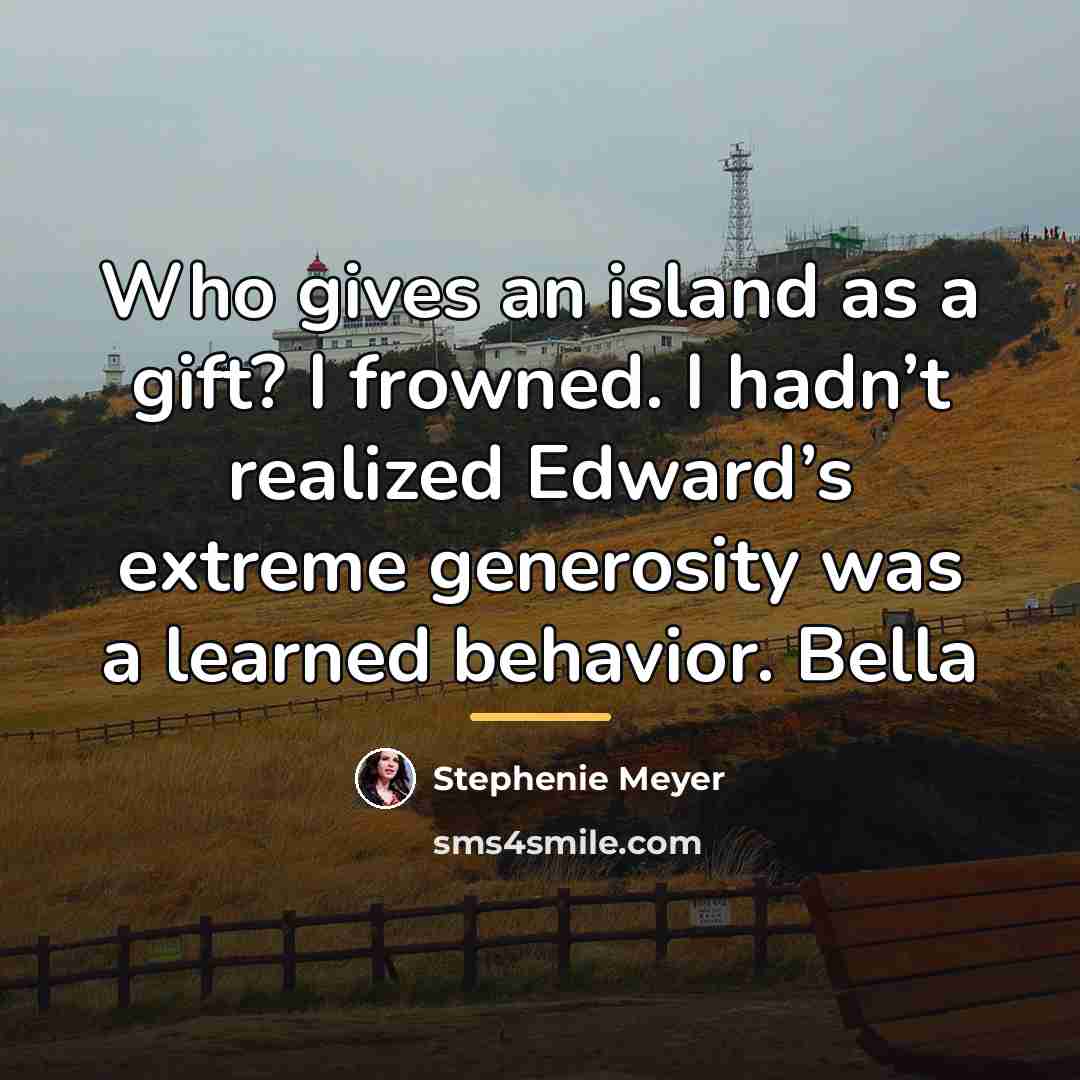 “Who gives an island as a gift? I frowned. I…” quote by Stephenie Meyer