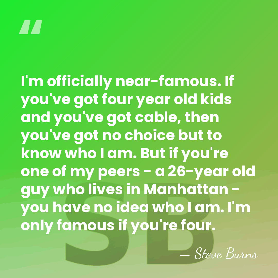 I'm officially near-famous. If you've got four year old kids and you've&hellip; - Steve Burns