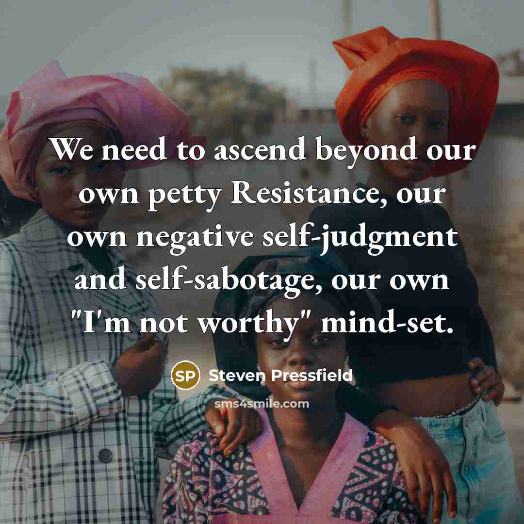 “We need to ascend beyond our own petty Resistance, our…” quote by Steven Pressfield