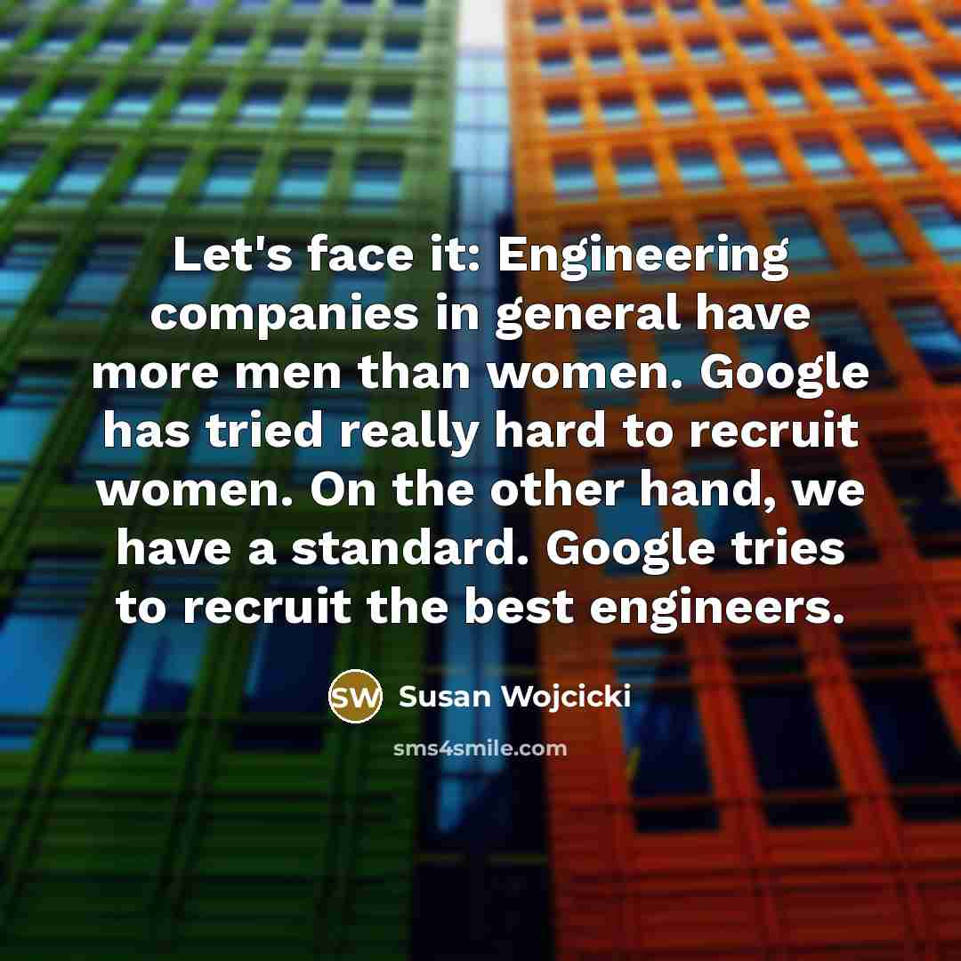 “Let's face it: Engineering companies in general have more men…” quote by Susan Wojcicki
