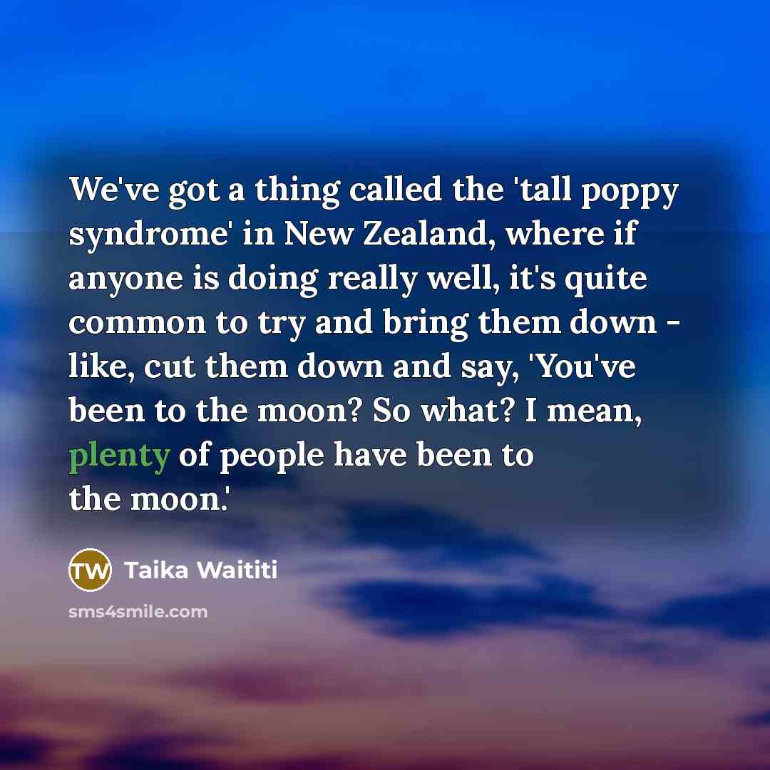 “We've got a thing called the 'tall poppy syndrome' in…” quote by Taika Waititi