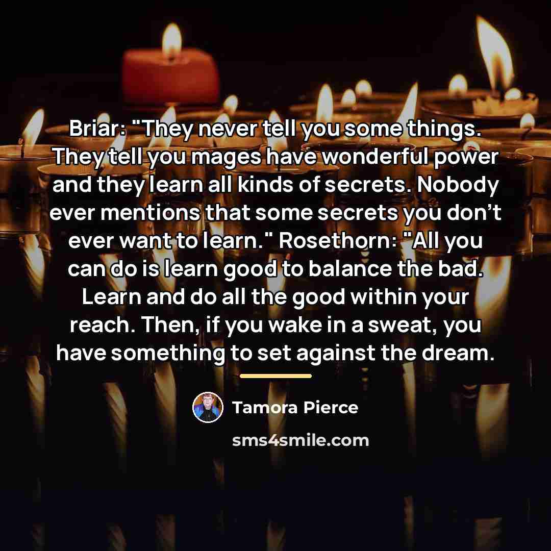 “Briar: "They never tell you some things. They tell you…” quote by Tamora Pierce