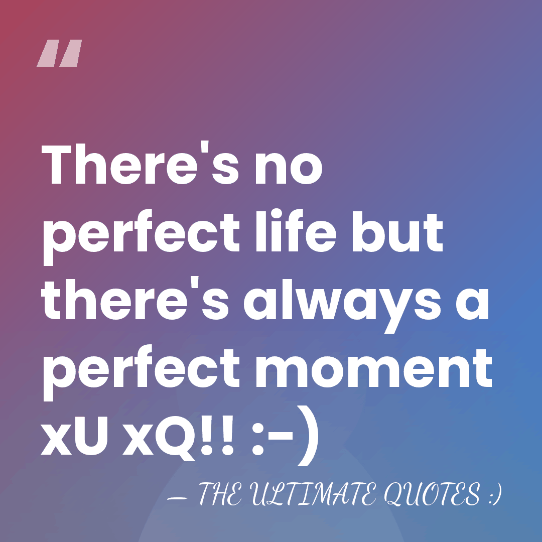 There's no perfect life but there's always a perfect moment xU xQ!!&hellip; - THE ULTIMATE QUOTES :)