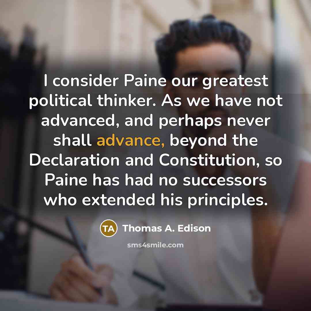 “I consider Paine our greatest political thinker. As we have…” quote by Thomas A. Edison