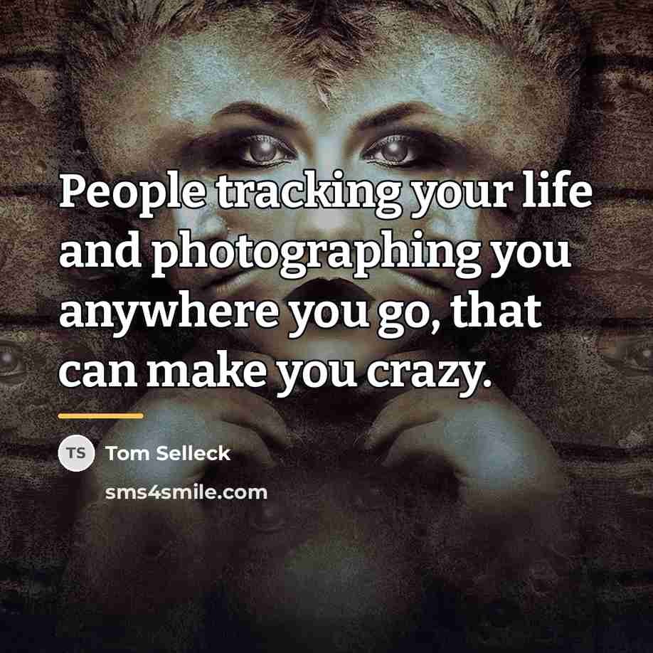 “People tracking your life and photographing you anywhere you go,…” quote by Tom Selleck