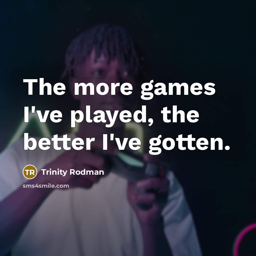 “The more games I've played, the better I've gotten.…” quote by Trinity Rodman