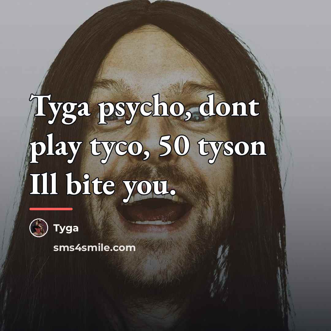 “Tyga psycho, dont play tyco, 50 tyson Ill bite you.…” quote by Tyga