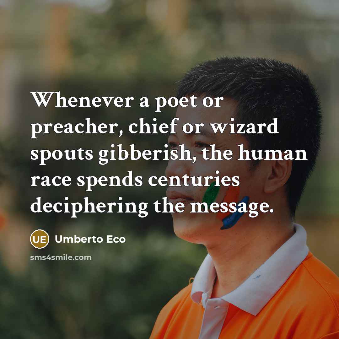 “Whenever a poet or preacher, chief or wizard spouts gibberish,…” quote by Umberto Eco