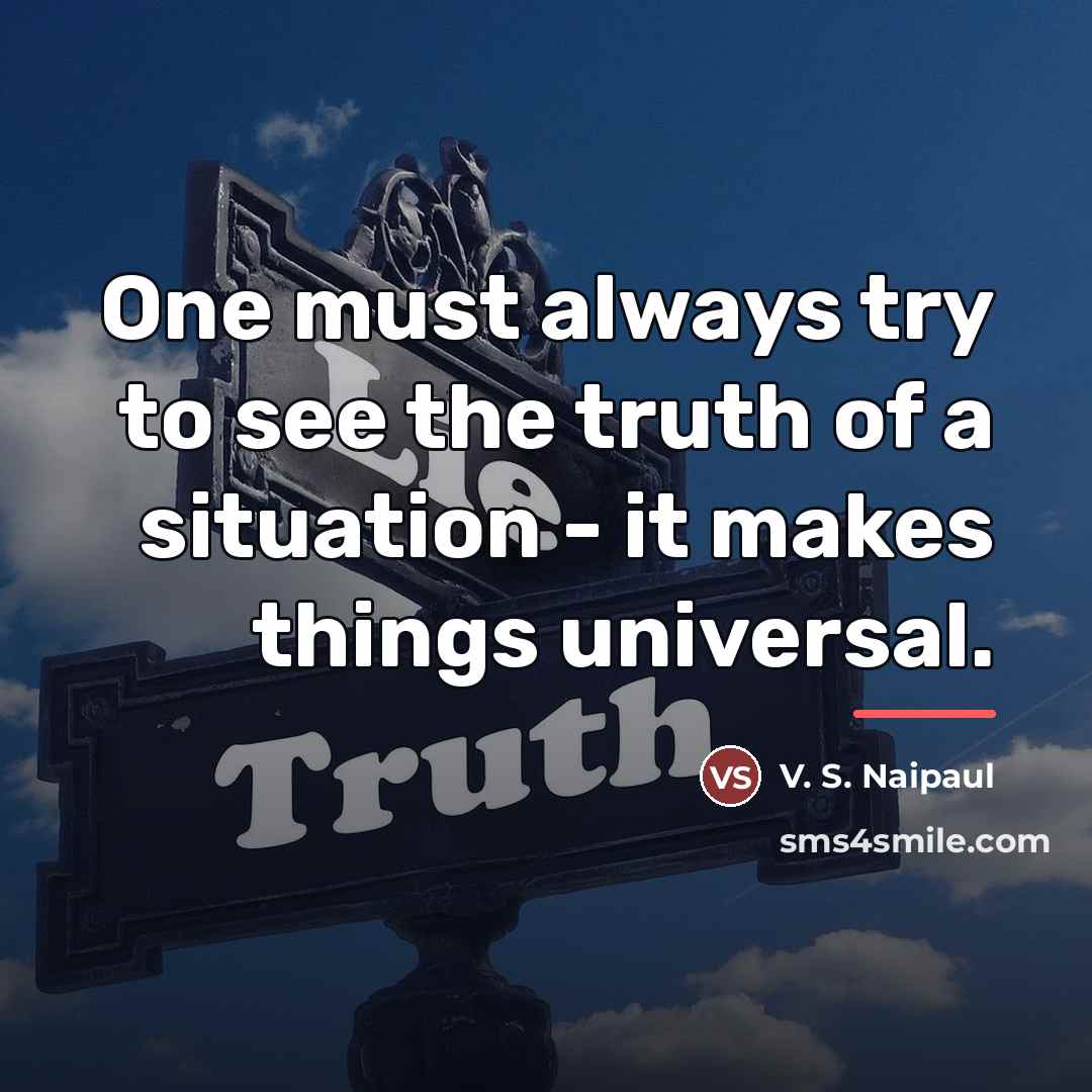 “One must always try to see the truth of a…” quote by V. S. Naipaul
