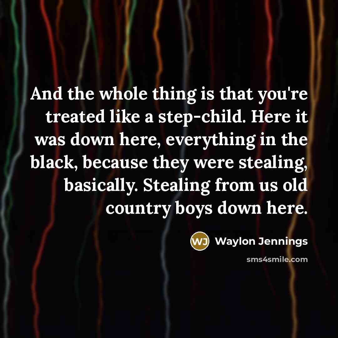 “And the whole thing is that you're treated like a…” quote by Waylon Jennings